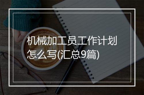 机械加工员工作计划怎么写(汇总9篇)