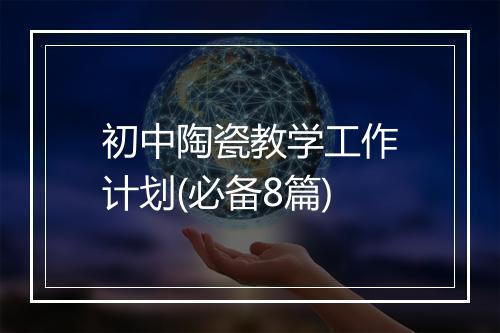 初中陶瓷教学工作计划(必备8篇)