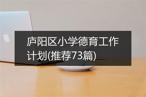 庐阳区小学德育工作计划(推荐73篇)