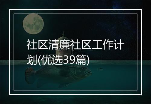 社区清廉社区工作计划(优选39篇)