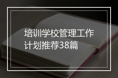 培训学校管理工作计划推荐38篇