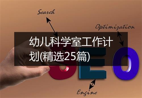 幼儿科学室工作计划(精选25篇)