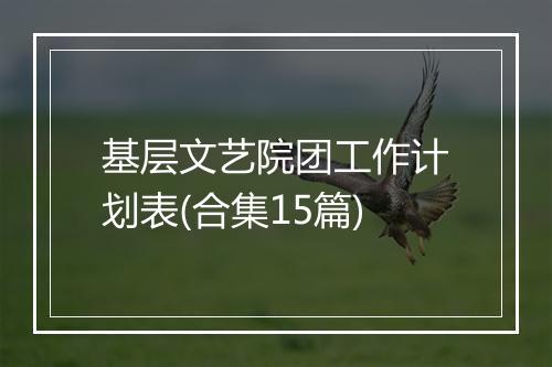 基层文艺院团工作计划表(合集15篇)