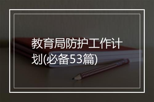 教育局防护工作计划(必备53篇)
