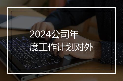 2024公司年度工作计划对外