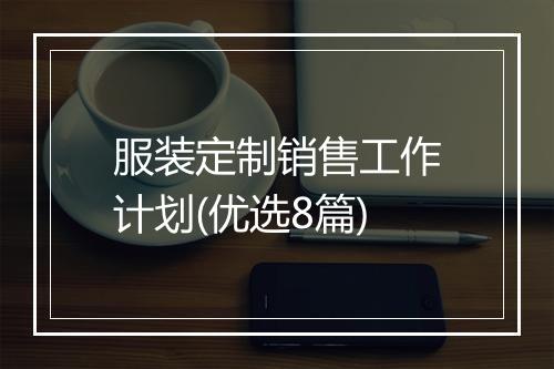服装定制销售工作计划(优选8篇)