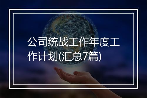 公司统战工作年度工作计划(汇总7篇)