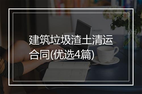 建筑垃圾渣土清运合同(优选4篇)
