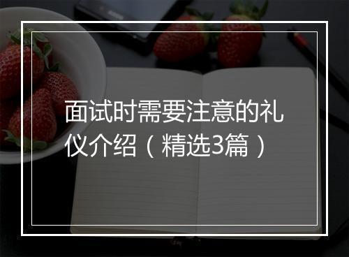 面试时需要注意的礼仪介绍（精选3篇）