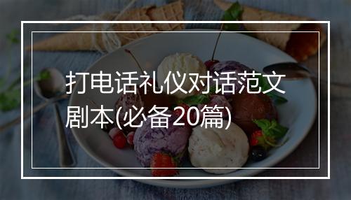 打电话礼仪对话范文剧本(必备20篇)
