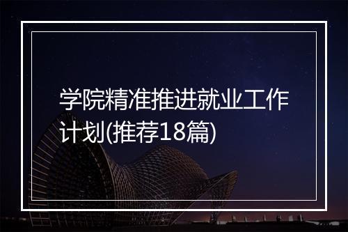 学院精准推进就业工作计划(推荐18篇)