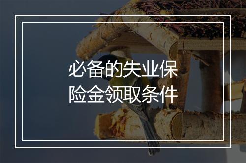 必备的失业保险金领取条件
