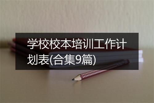 学校校本培训工作计划表(合集9篇)