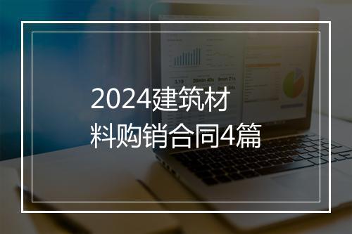 2024建筑材料购销合同4篇