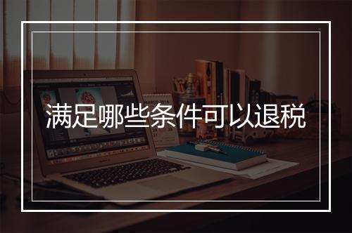满足哪些条件可以退税