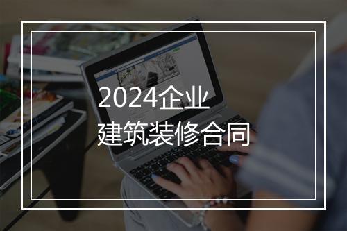 2024企业建筑装修合同