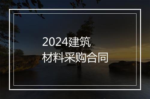 2024建筑材料采购合同