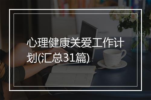 心理健康关爱工作计划(汇总31篇)