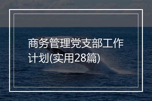 商务管理党支部工作计划(实用28篇)