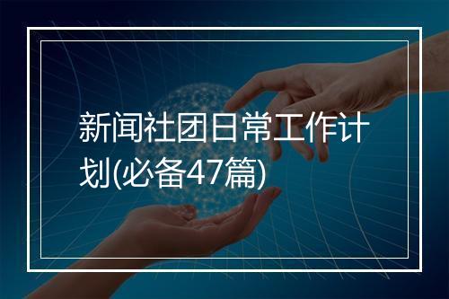 新闻社团日常工作计划(必备47篇)