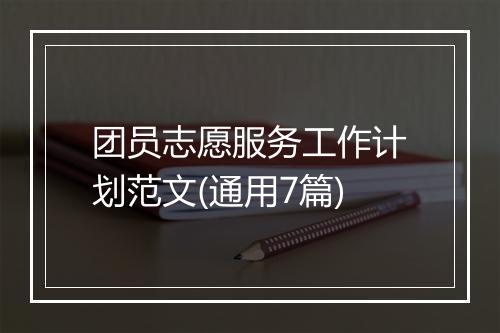 团员志愿服务工作计划范文(通用7篇)