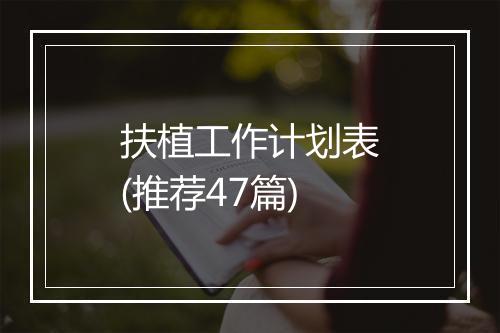 扶植工作计划表(推荐47篇)