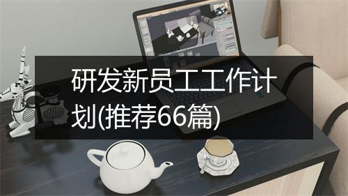 研发新员工工作计划(推荐66篇)