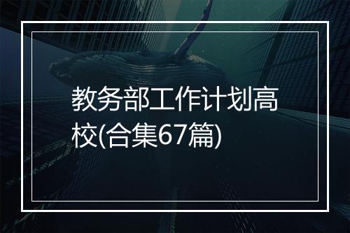教务部工作计划高校(合集67篇)