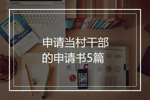 申请当村干部的申请书5篇