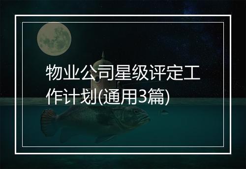 物业公司星级评定工作计划(通用3篇)