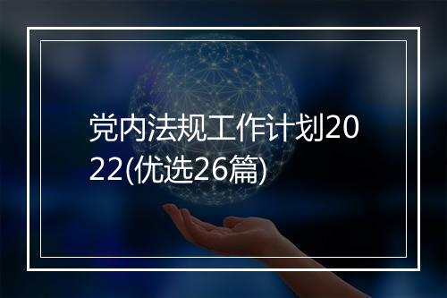 党内法规工作计划2022(优选26篇)