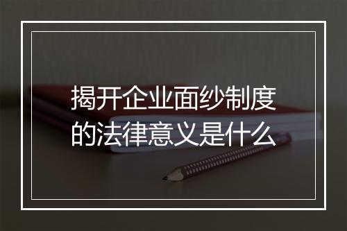 揭开企业面纱制度的法律意义是什么