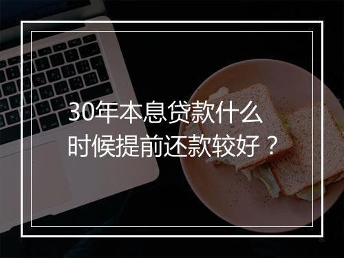 30年本息贷款什么时候提前还款较好？