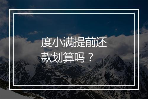 度小满提前还款划算吗？