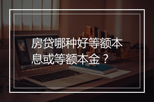 房贷哪种好等额本息或等额本金？