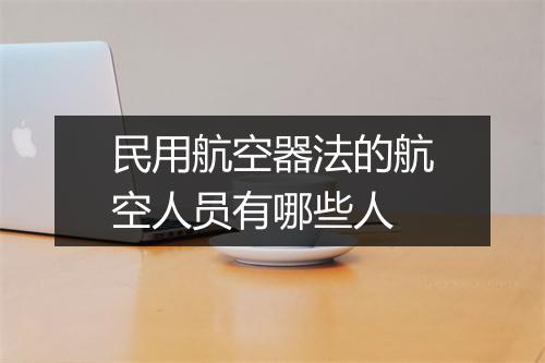 民用航空器法的航空人员有哪些人
