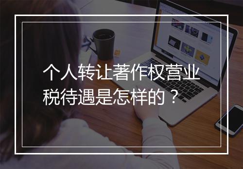 个人转让著作权营业税待遇是怎样的？