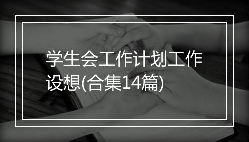 学生会工作计划工作设想(合集14篇)