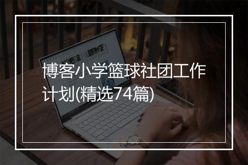 博客小学篮球社团工作计划(精选74篇)