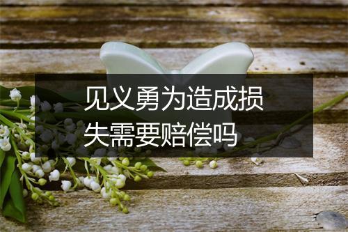 见义勇为造成损失需要赔偿吗
