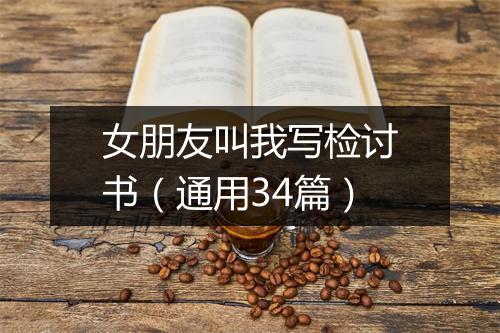 女朋友叫我写检讨书（通用34篇）