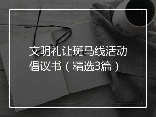 文明礼让斑马线活动倡议书（精选3篇）