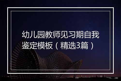 幼儿园教师见习期自我鉴定模板（精选3篇）