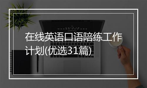 在线英语口语陪练工作计划(优选31篇)