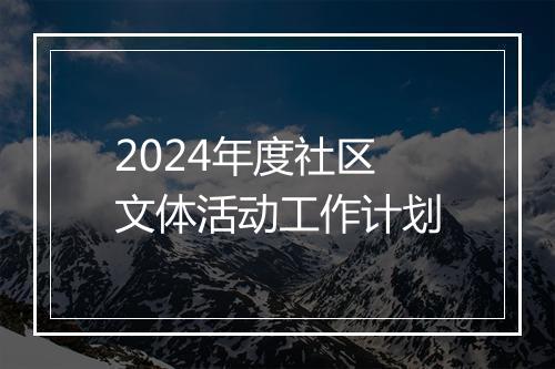 2024年度社区文体活动工作计划