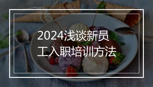 2024浅谈新员工入职培训方法