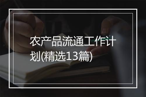 农产品流通工作计划(精选13篇)