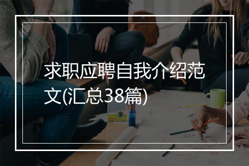 求职应聘自我介绍范文(汇总38篇)
