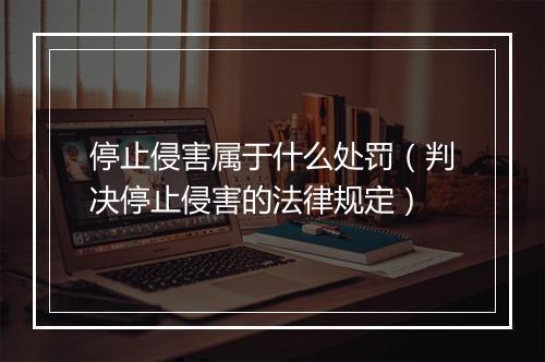 停止侵害属于什么处罚（判决停止侵害的法律规定）