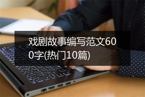 戏剧故事编写范文600字(热门10篇)